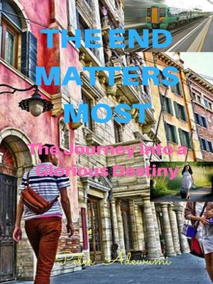 cover image of The End Matters Most--The Journey into a Glorious Destiny